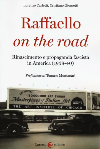 Raffaello on the road. Rinascimento e propaganda fascista in America (1938-40) - Lorenzo Carletti, Cristiano Giometti - Libro Carocci 2016, Biblioteca di testi e studi | Libraccio.it