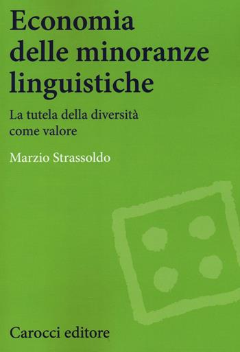 Economia delle minoranze linguistiche. La tutela delle diversità come valore - Marzio Strassoldo - Libro Carocci 2016, Studi economici e sociali Carocci | Libraccio.it