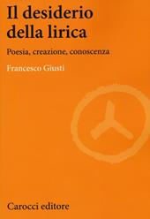 Il desiderio della lirica. Poesia, creazione, conoscenza