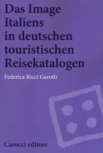 Das image Italiens in deutschen touristischen reisekatalogen - Federica Ricci Garotti - Libro Carocci 2016, Biblioteca di testi e studi | Libraccio.it