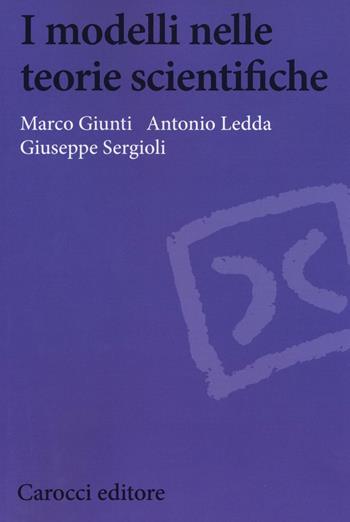 I modelli nelle teorie scientifiche - Marco Giunti, Antonio Ledda, Giuseppe Sergioli - Libro Carocci 2016, Biblioteca di testi e studi | Libraccio.it