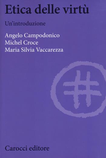 Etica delle virtù. Un'introduzione - Angelo Campodonico, Michel Croce, Maria Silvia Vaccarezza - Libro Carocci 2018, Biblioteca di testi e studi | Libraccio.it