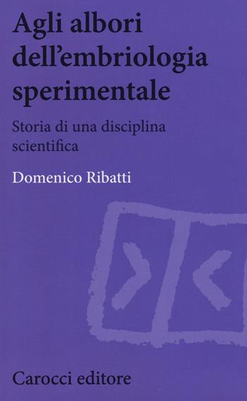 Agli albori dell'embriologia sperimentale. Storia di una disciplina scientifica - Domenico Ribatti - Libro Carocci 2016, Biblioteca di testi e studi | Libraccio.it