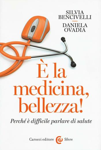 È la medicina, bellezza! Perché è difficile parlare di salute -  Silvia Bencivelli,  Daniela Ovadia - Libro Carocci 2016, Le sfere | Libraccio.it