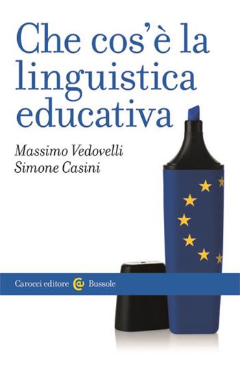Che cos'è la linguistica educativa - Massimo Vedovelli, Simone Casini - Libro Carocci 2016, Le bussole | Libraccio.it