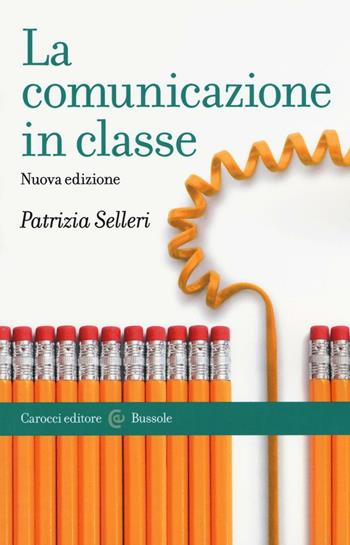 La comunicazione in classe - Patrizia Selleri - Libro Carocci 2016, Le bussole | Libraccio.it