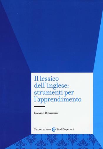 Il lessico dell'inglese: strumenti per l'apprendimento - Luciana Pedrazzini - Libro Carocci 2016, Studi superiori | Libraccio.it