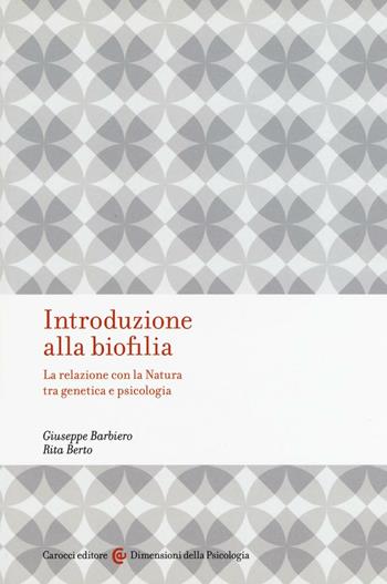 Introduzione alla biofilia. La relazione con la natura tra genetica e psicologia - Giuseppe Barbiero, Rita Berto - Libro Carocci 2016, Dimensioni della psicologia | Libraccio.it