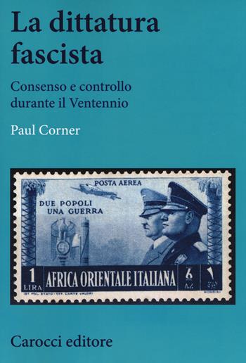 La dittatura fascista. Consenso e controllo durante il Ventennio - Paul Corner - Libro Carocci 2018, Studi storici Carocci | Libraccio.it