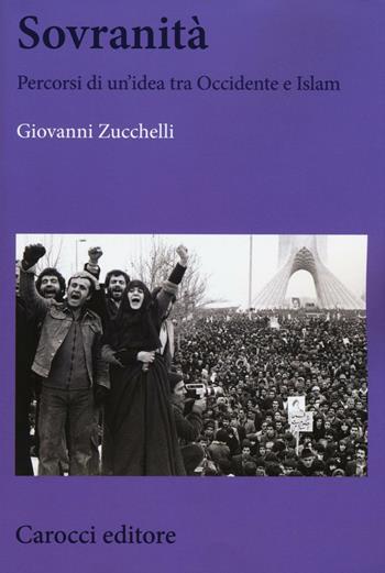 Sovranità. Percorsi di un'idea tra Occidente e Islam - Giovanni Zucchelli - Libro Carocci 2016, Biblioteca di testi e studi | Libraccio.it