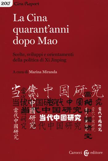 La Cina quarant'anni dopo Mao. Scelte, sviluppi e orientamenti della politica di Xi Jinping - Marina Miranda - Libro Carocci 2017, Cina Report | Libraccio.it