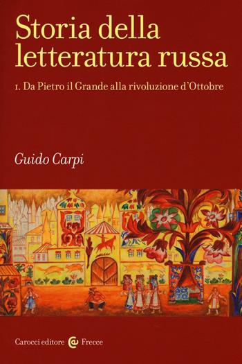 Storia della letteratura russa. Vol. 1: Da Pietro il Grande alla rivoluzione d'Ottobre. - Guido Carpi - Libro Carocci 2016, Frecce | Libraccio.it