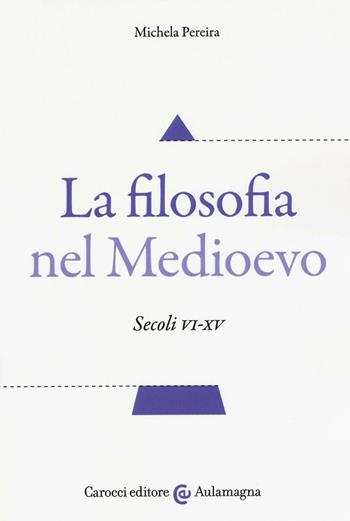 La filosofia nel Medioevo. Secoli VI-XV - Michela Pereira - Libro Carocci 2016, Aulamagna | Libraccio.it