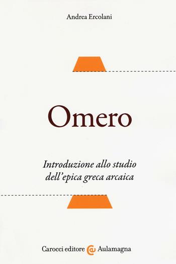 Omero. Introduzione allo studio dell'epica greca arcaica - Andrea Ercolani - Libro Carocci 2016, Aulamagna | Libraccio.it