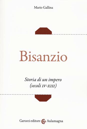Bisanzio. Storia di un impero (secoli IV-XIII) - Mario Gallina - Libro Carocci 2016, Aulamagna | Libraccio.it