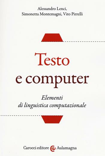 Testo e computer. Elementi di linguistica computazionale - Alessandro Lenci, Simonetta Montemagni, Vito Pirrelli - Libro Carocci 2016, Aulamagna | Libraccio.it