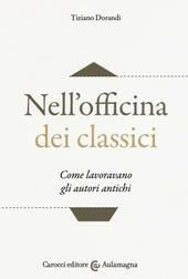 Nell'officina dei classici. Come lavoravano gli autori antichi