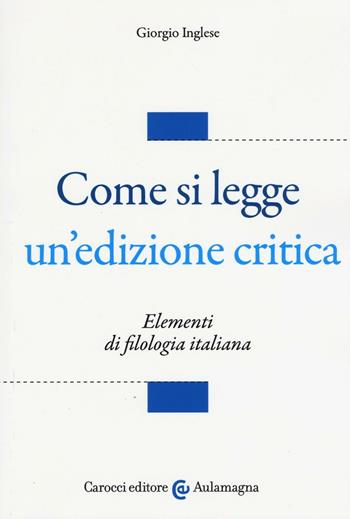 Come si legge un'edizione critica. Elementi di filologia italiana - Giorgio Inglese - Libro Carocci 2016, Aulamagna | Libraccio.it