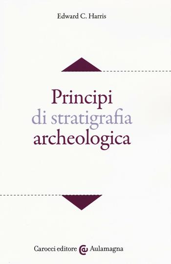 Principi di stratigrafia archeologica - Edward C. Harris - Libro Carocci 2016, Aulamagna | Libraccio.it