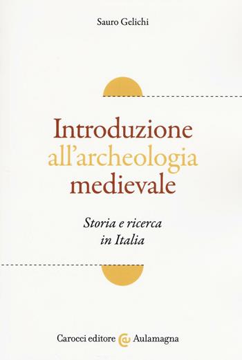 Introduzione all'archeologia medievale. Storia e ricerca in Italia - Sauro Gelichi - Libro Carocci 2016, Aulamagna | Libraccio.it