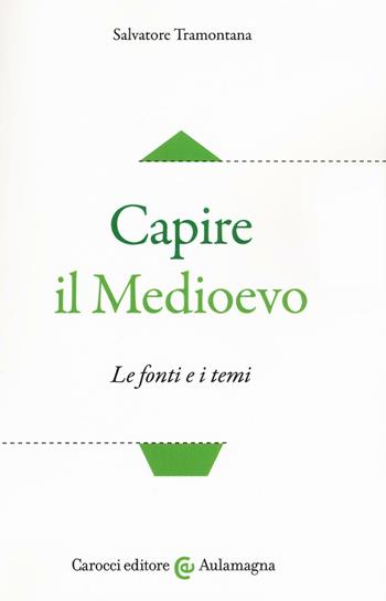 Capire il Medioevo. Le fonti e i temi - Salvatore Tramontana - Libro Carocci 2017, Aulamagna | Libraccio.it