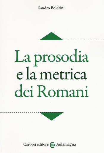 La prosodia e la metrica dei romani - Sandro Boldrini - Libro Carocci 2017, Aulamagna | Libraccio.it