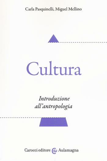 Cultura. Introduzione all'antropologia - Carla Pasquinelli, Miguel Mellino - Libro Carocci 2017, Aulamagna | Libraccio.it