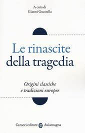 Le rinascite della tragedia. Origini classiche e tradizioni europee