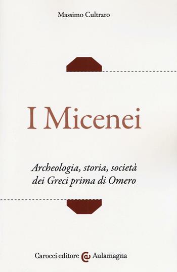 I micenei. Archeologia, storia, società dei Greci prima di Omero - Massimo Cultraro - Libro Carocci 2017, Aulamagna | Libraccio.it