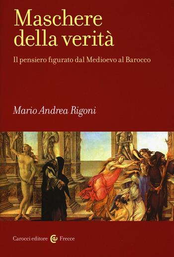 Maschere della verità. Il pensiero figurato dal Medioevo al Barocco - Mario Andrea Rigoni - Libro Carocci 2016, Frecce | Libraccio.it