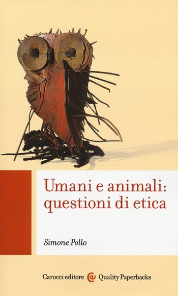 Umani e animali: questioni di etica - Simone Pollo - Libro Carocci 2016, Quality paperbacks | Libraccio.it