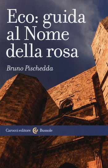 Eco: guida al Nome della rosa - Bruno Pischedda - Libro Carocci 2016, Le bussole | Libraccio.it