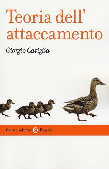 Teoria dell'attaccamento. Storia, strumenti, psicopatologia - Giorgio Caviglia - Libro Carocci 2016, Le bussole | Libraccio.it