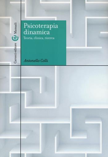 Psicoterapia dinamica. Teoria, clinica, ricerca - Antonello Colli - Libro Carocci 2016, Manuali universitari | Libraccio.it