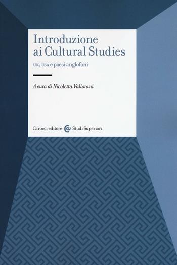 Introduzione ai cultural studies. UK, USA e paesi anglofoni  - Libro Carocci 2016, Studi superiori | Libraccio.it