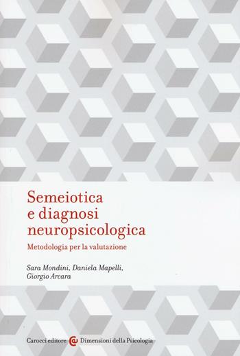 Semeiotica e diagnosi neuropsicologica. Metodologia per la valutazione - Sara Mondini, Daniela Mapelli, Giorgio Arcara - Libro Carocci 2016, Dimensioni della psicologia | Libraccio.it