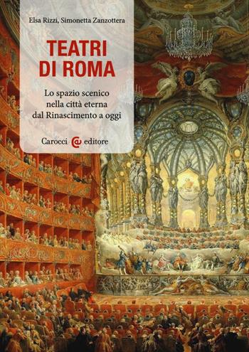 Teatri a Roma. Lo spazio scenico nella città eterna dal Rinascimento a oggi - Elsa Rizzi, Simonetta Zanzottera - Libro Carocci 2016, Biblioteca di testi e studi | Libraccio.it