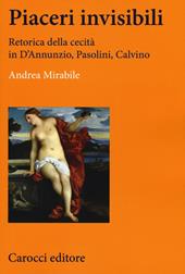 Piaceri invisibili. Retorica della cecità in D'Annunzio, Pasolini, Calvino