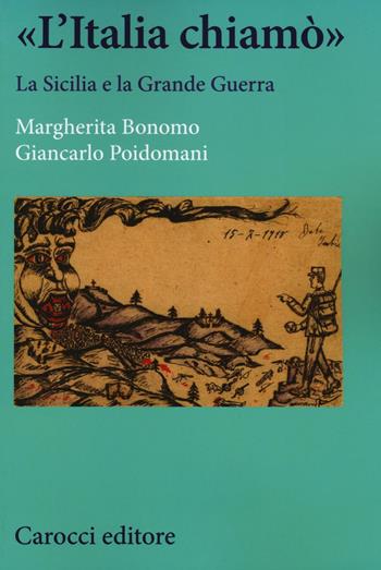 «L'Italia chiamò». La Sicilia e la grande guerra - Margherita Bonomo, Giancarlo Poidomani - Libro Carocci 2017, Studi storici Carocci | Libraccio.it