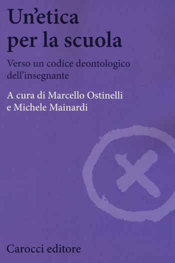 Un'etica per la scuola. Verso un codice deontologico dell'insegnante  - Libro Carocci 2016, Biblioteca di testi e studi | Libraccio.it