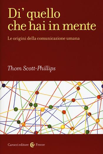 Di' quello che hai in mente. Le origini della comunicazione umana - Thomas Scott-Phillips - Libro Carocci 2017, Frecce | Libraccio.it