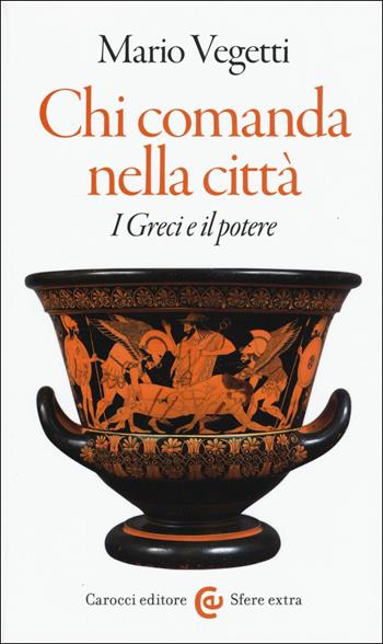 Chi comanda nella città. I greci e il potere - Mario Vegetti - Libro Carocci 2017, Sfere extra | Libraccio.it