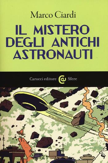 Il mistero degli antichi astronauti - Marco Ciardi - Libro Carocci 2017, Le sfere | Libraccio.it