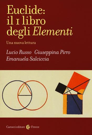 Euclide: il primo libro degli Elementi. Una nuova lettura - Lucio Russo, Giuseppina Pirro, Emanuela Salciccia - Libro Carocci 2017, Frecce | Libraccio.it