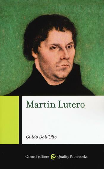 Martin Lutero - Guido Dall'Olio - Libro Carocci 2017, Quality paperbacks | Libraccio.it