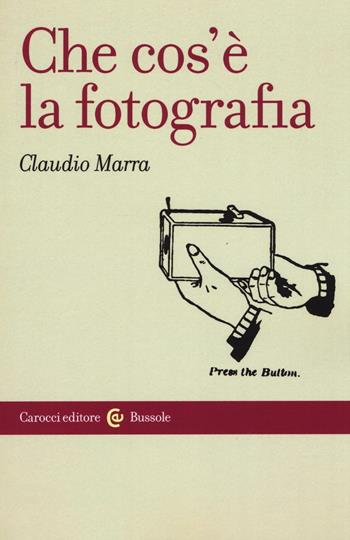 Che cos'è la fotografia - Claudio Marra - Libro Carocci 2017, Le bussole | Libraccio.it