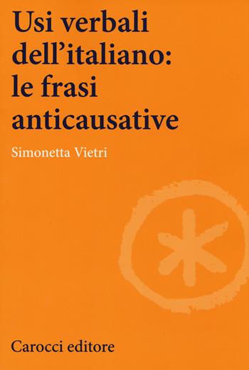 Usi verbali dell'italiano: le frasi anticausative - Simonetta Vietri - Libro Carocci 2017, Lingue e letterature Carocci | Libraccio.it
