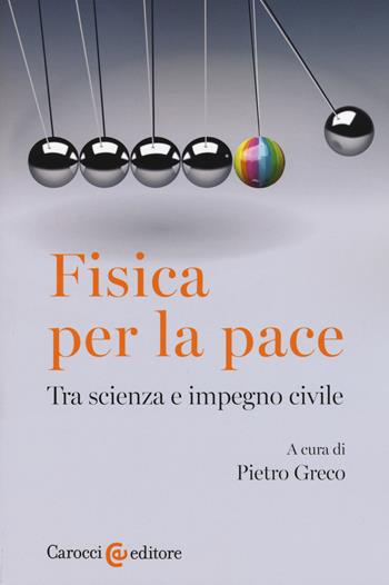 Fisica per la pace. Tra scienza e impegno civile  - Libro Carocci 2017, Biblioteca di testi e studi | Libraccio.it