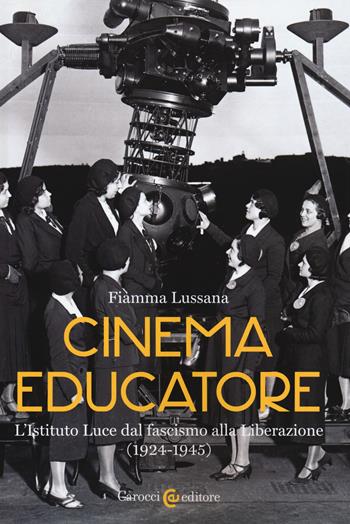 Cinema educatore. L'Istituto Luce dal fascismo alla liberazione (1924-1945) - Fiamma Lussana - Libro Carocci 2019, Studi storici Carocci | Libraccio.it