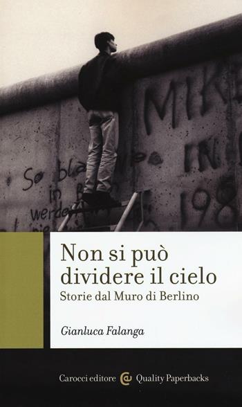 Non si può dividere il cielo. Storie dal muro di Berlino - Gianluca Falanga - Libro Carocci 2017, Quality paperbacks | Libraccio.it